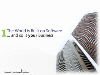 1   The World is Built on Software
    … and so is your Business
 
