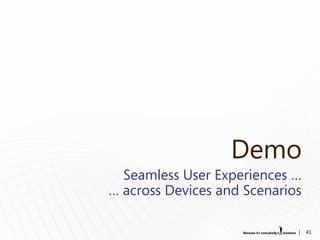 Demo
  Seamless User Experiences …
… across Devices and Scenarios

                             |   41
 