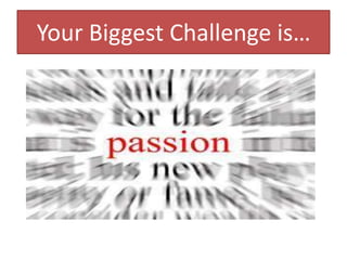 Your Biggest Challenge is…
 