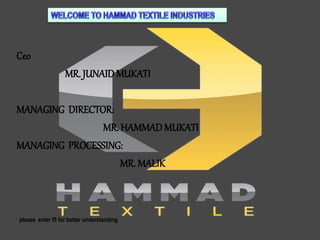 Ceo
MR. JUNAIDMUKATI
MANAGING DIRECTOR:
MR. HAMMADMUKATI
MANAGING PROCESSING:
MR. MALIK
please enter f5 for better understanding
 