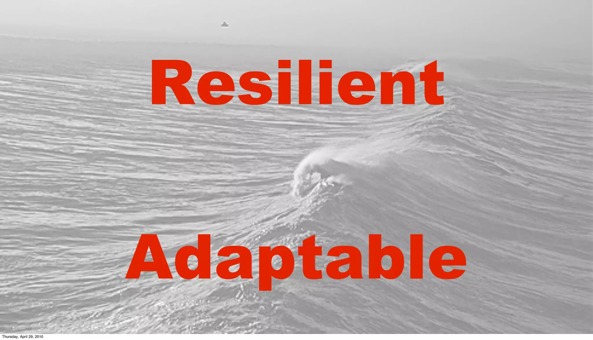 Resilient

                           Adaptable
Thursday, April 29, 2010
 