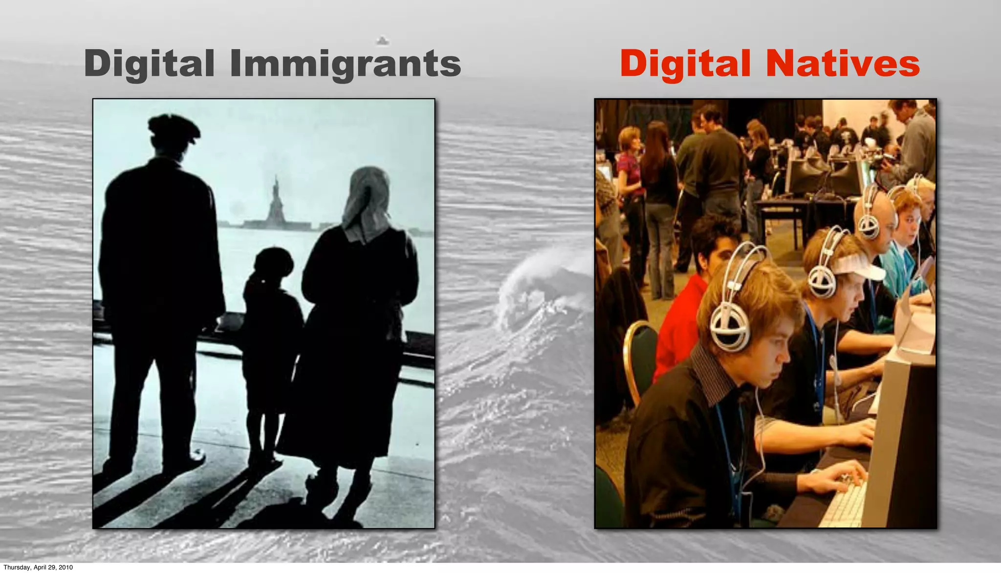 Digital Immigrants   Digital Natives




Thursday, April 29, 2010
 