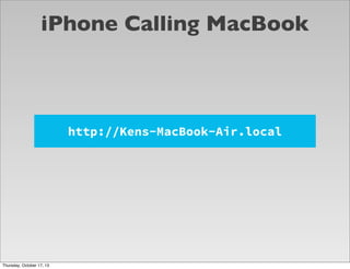 iPhone Calling MacBook

http://Kens-MacBook-Air.local

Thursday, October 17, 13

 