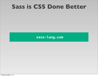 Sass is CSS Done Better

sass-lang.com

Thursday, October 17, 13

 