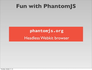 Fun with PhantomJS

phantomjs.org
Headless Webkit browser

Thursday, October 17, 13

 