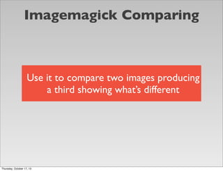Imagemagick Comparing

Use it to compare two images producing
a third showing what’s different

Thursday, October 17, 13

 