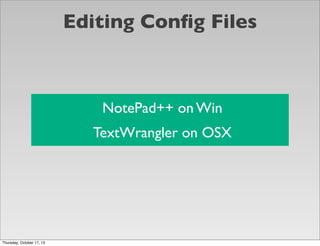 Editing Conﬁg Files

NotePad++ on Win
TextWrangler on OSX

Thursday, October 17, 13

 
