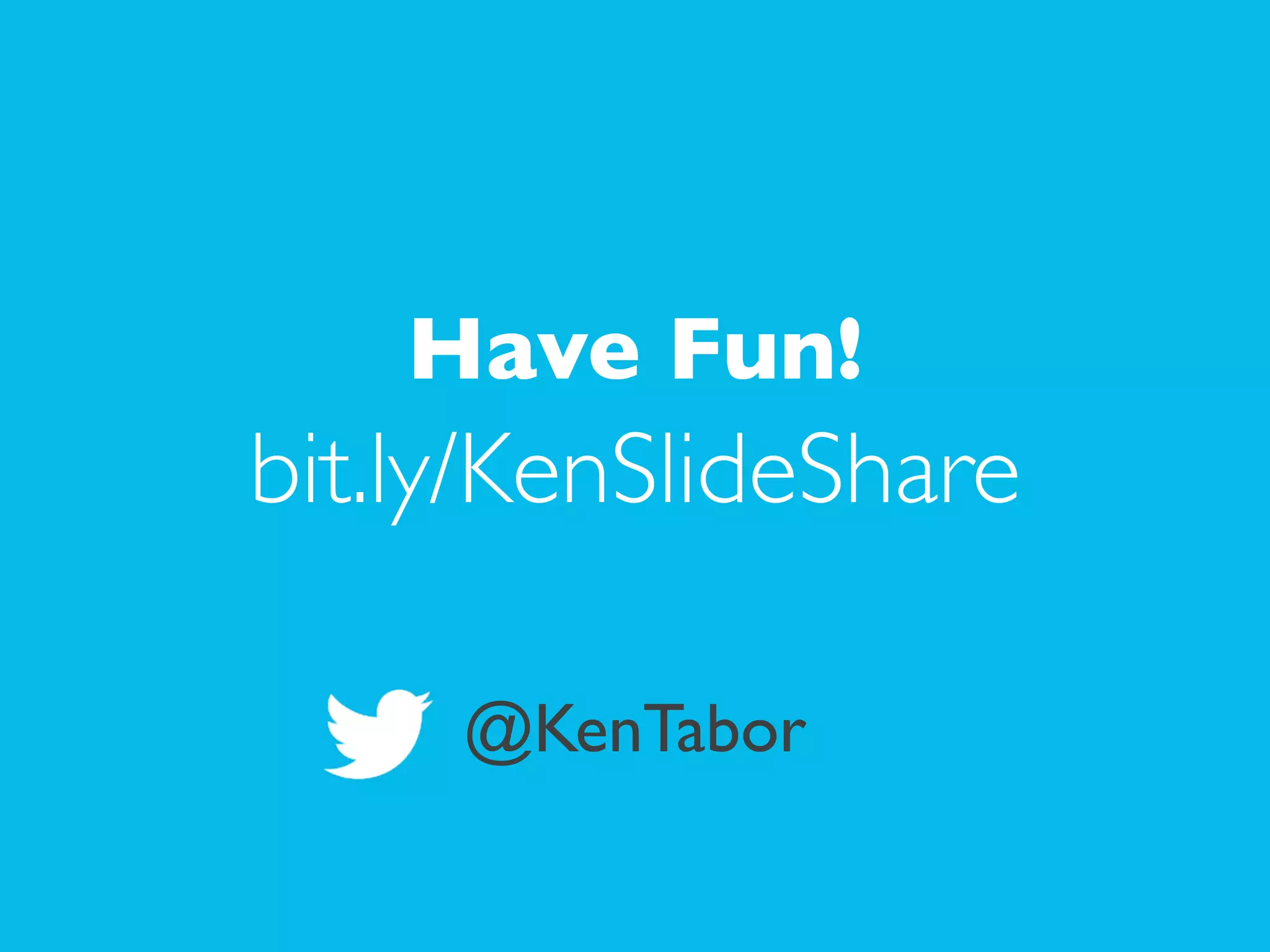 !
Have Fun!
bit.ly/KenSlideShare	

!
!
@KenTabor
 