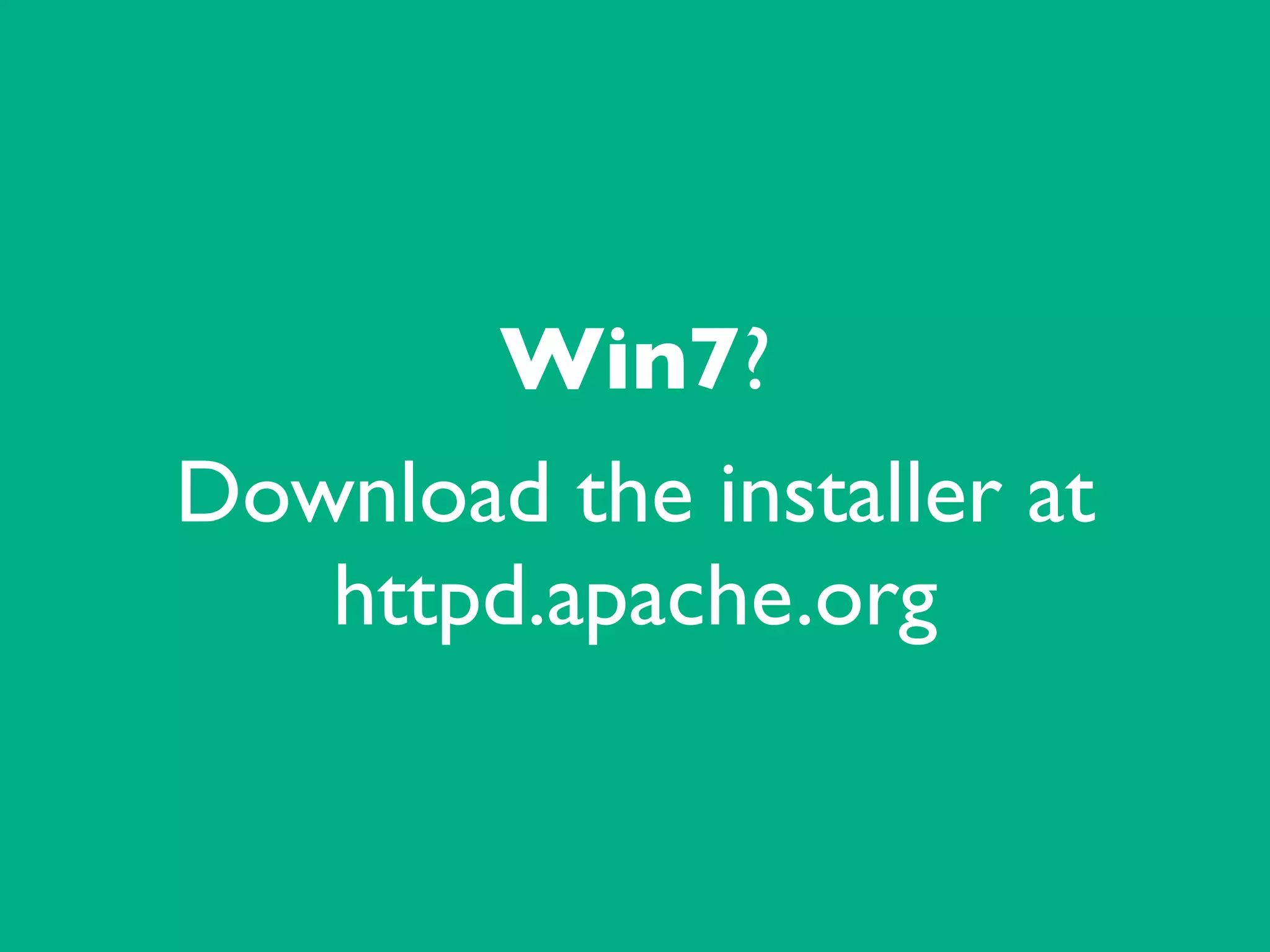 Win7? 	

Download the installer at
httpd.apache.org
 