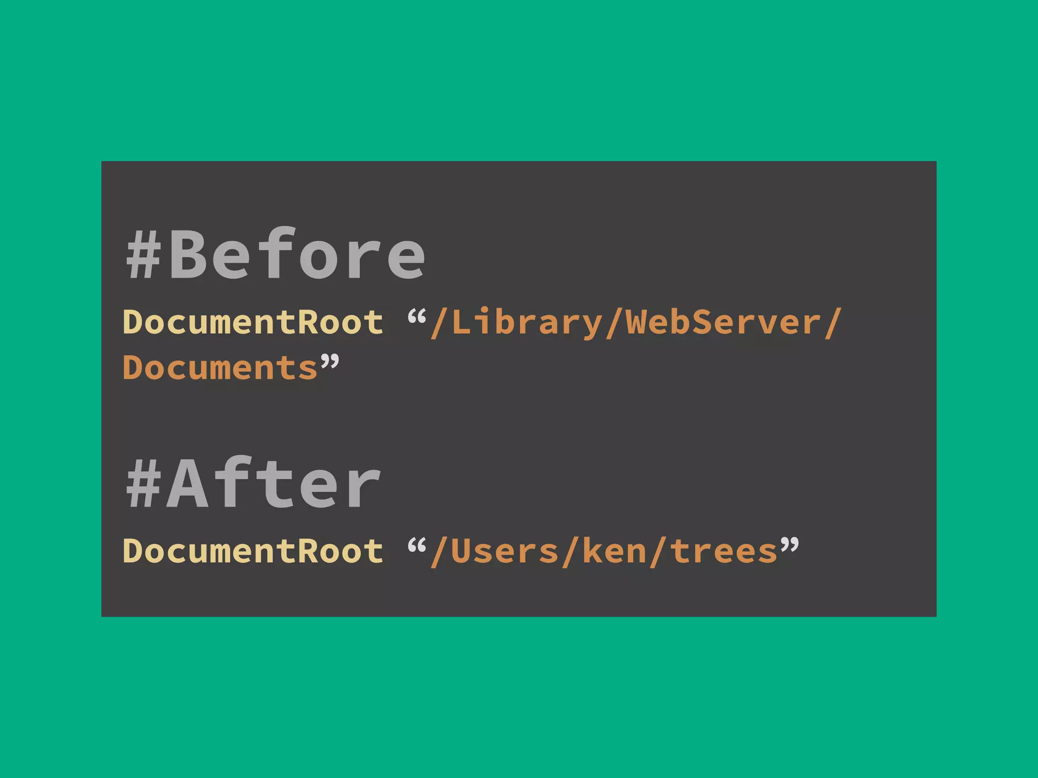 #Before
DocumentRoot “/Library/WebServer/
Documents”
!
#After
DocumentRoot “/Users/ken/trees”
 