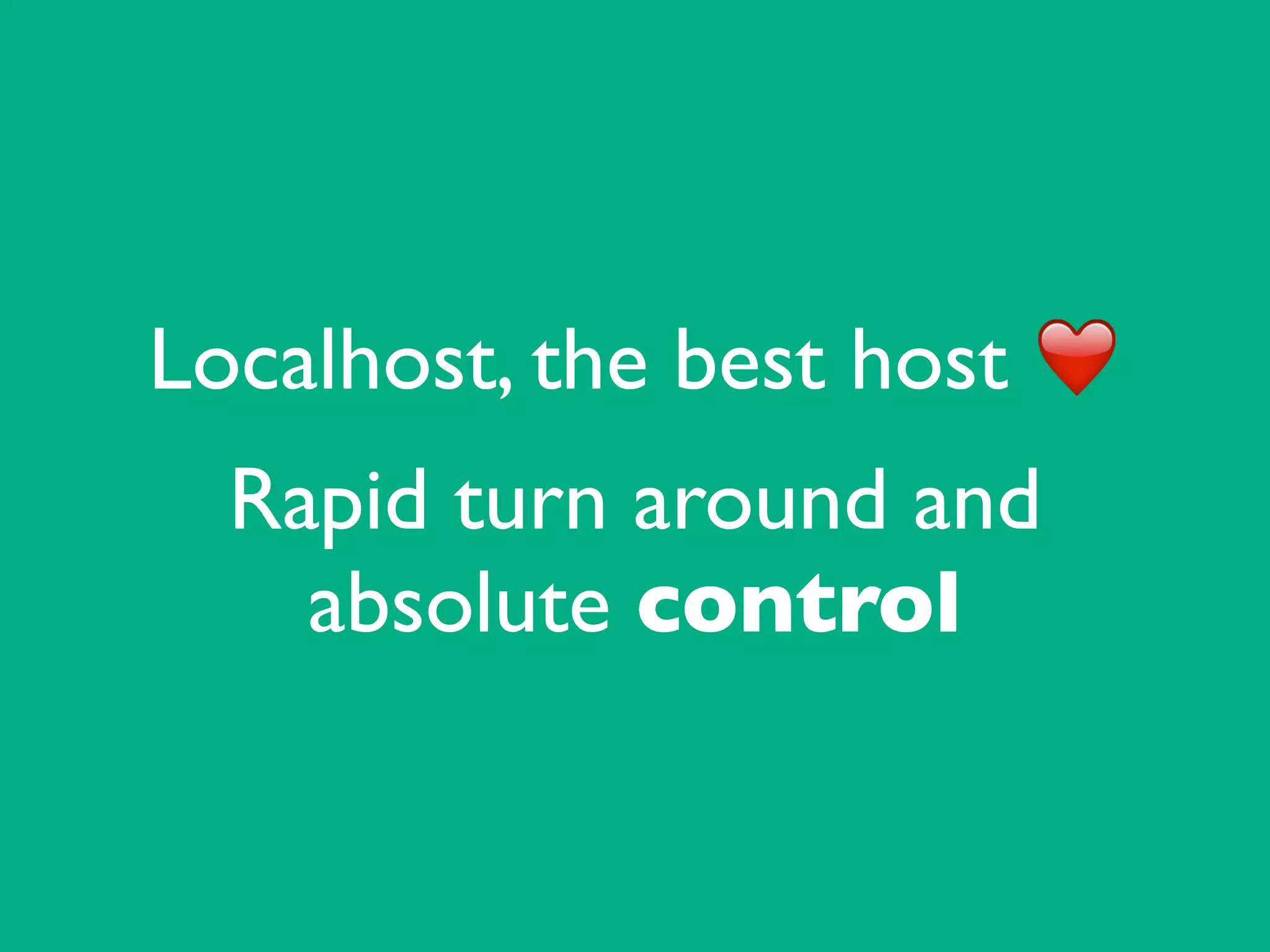 Localhost, the best host ❤️	

Rapid turn around and
absolute control
 