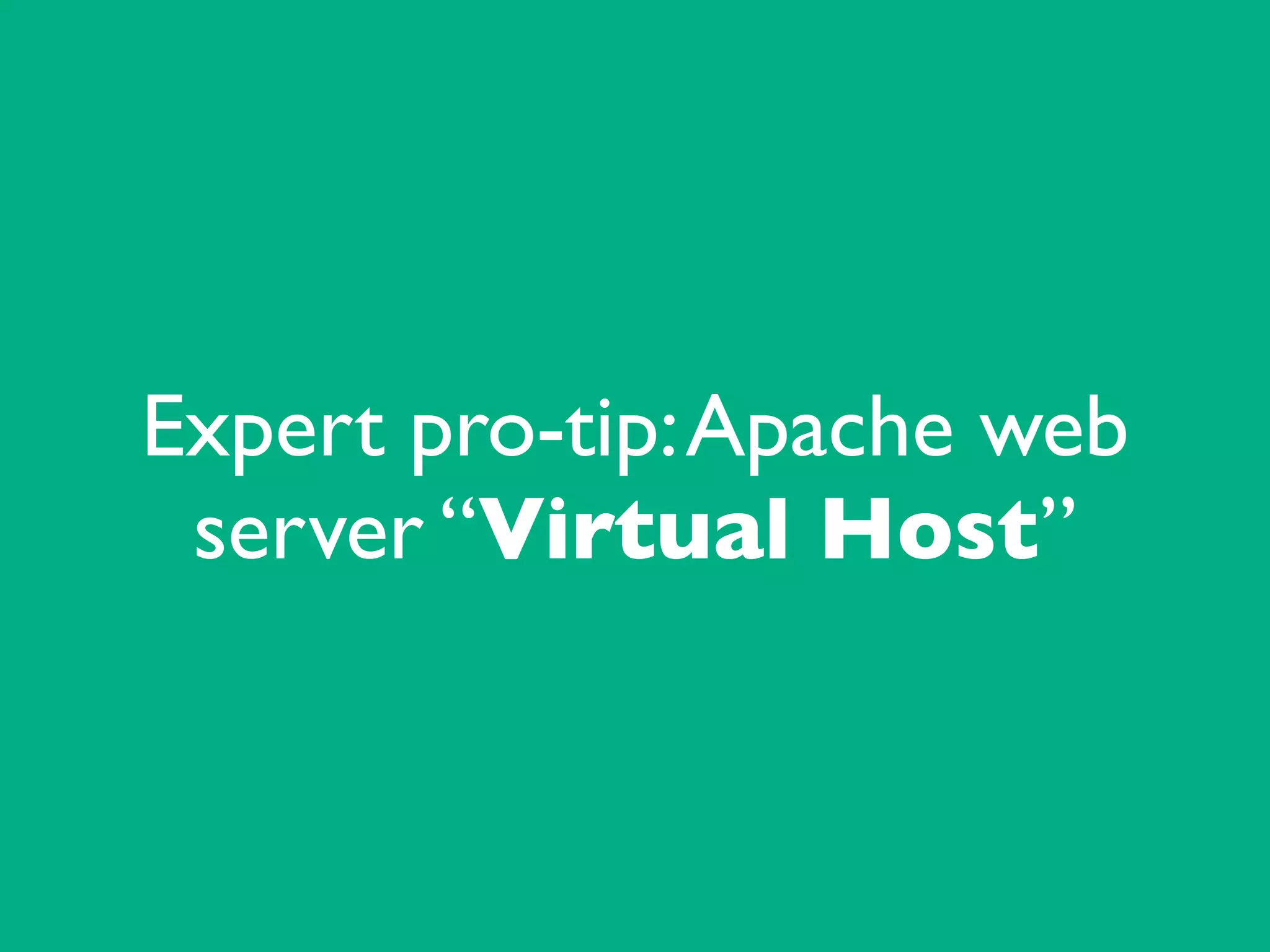 Expert pro-tip:Apache web
server “Virtual Host”
 