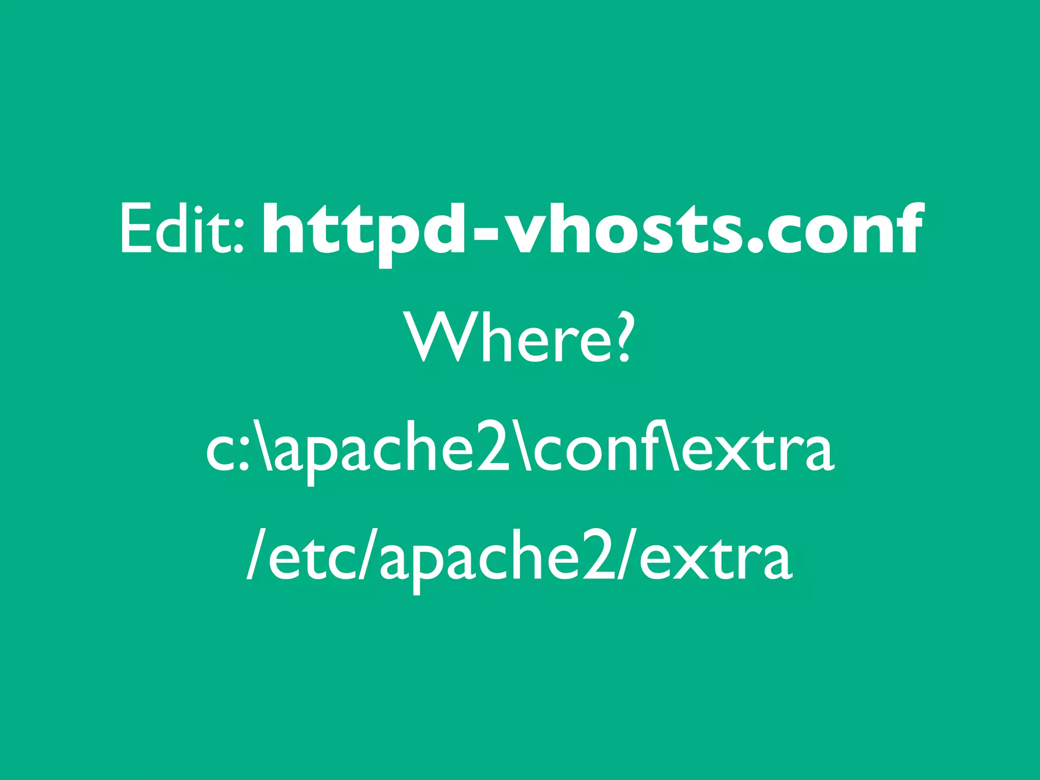 Edit: httpd-vhosts.conf	

Where?	

c:apache2confextra	

/etc/apache2/extra
 