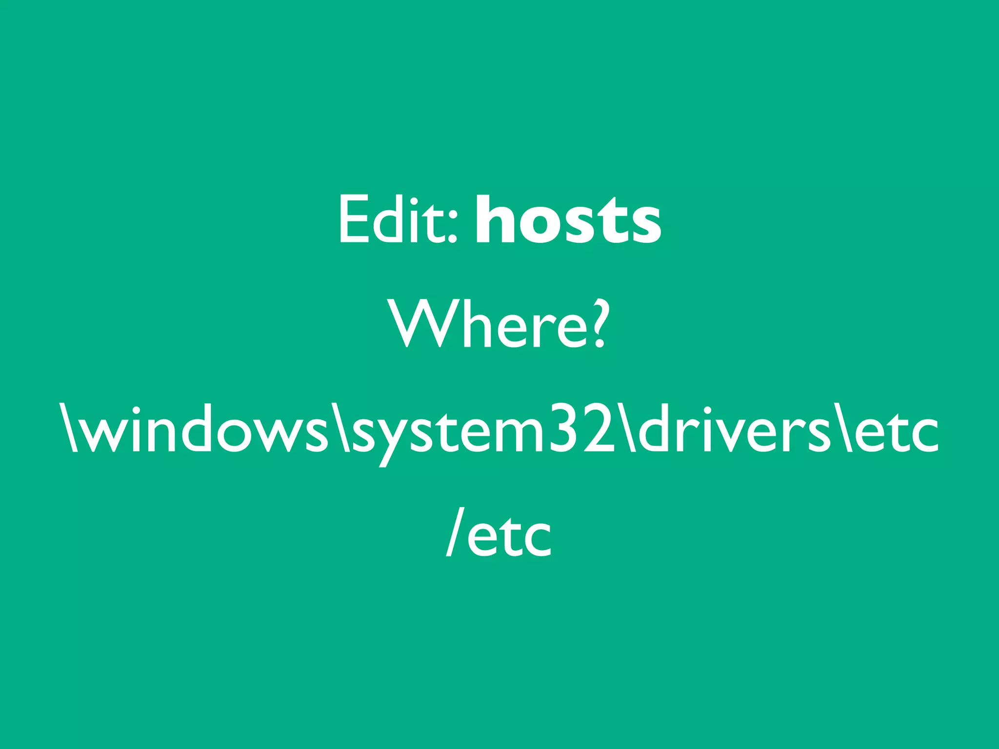 Edit: hosts	

Where?	

windowssystem32driversetc	

/etc
 