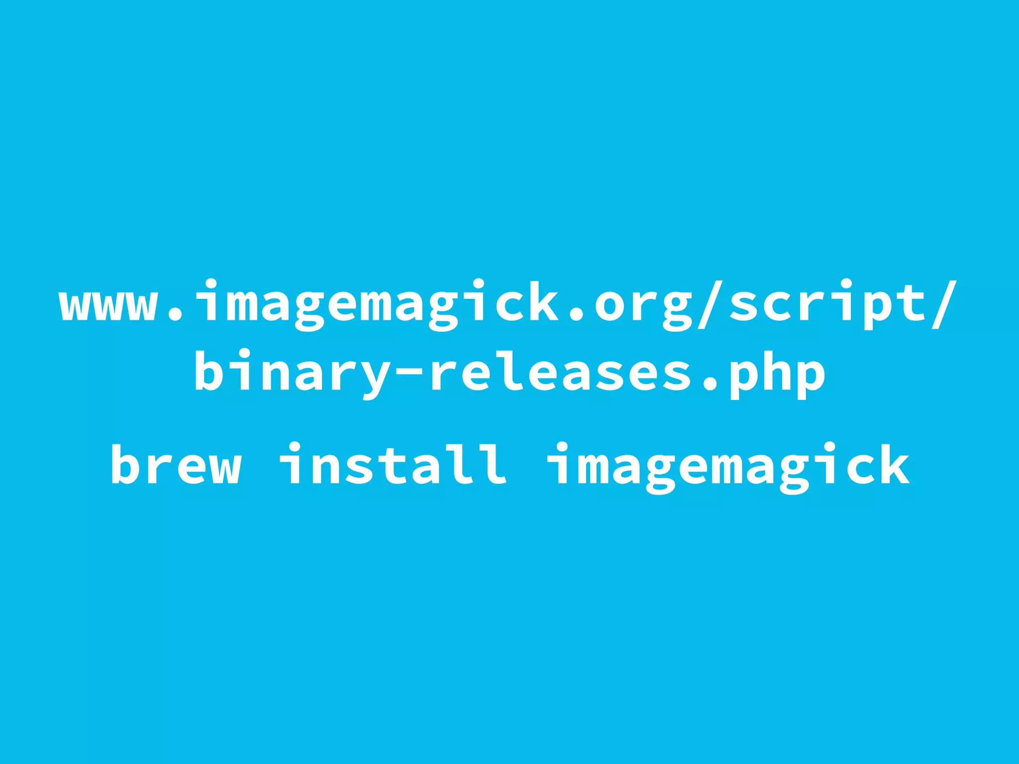 www.imagemagick.org/script/
binary-releases.php
brew install imagemagick
 