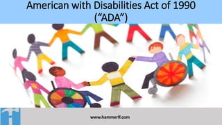 American with Disabilities Act of 1990
(“ADA”)
www.hammerlf.com
 