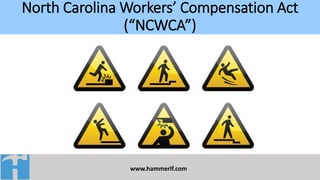 North Carolina Workers’ Compensation Act
(“NCWCA”)
www.hammerlf.com
 