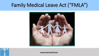 Family Medical Leave Act (“FMLA”)
www.hammerlf.com
 