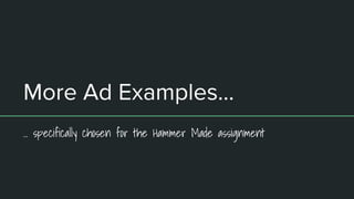 More Ad Examples...
… specifically chosen for the Hammer Made assignment
 