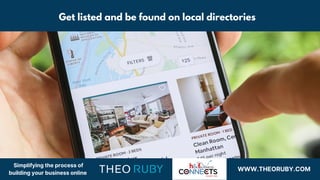 WWW.THEORUBY.COM
Simplifying the process of
building your business online
Get listed and be found on local directories
 