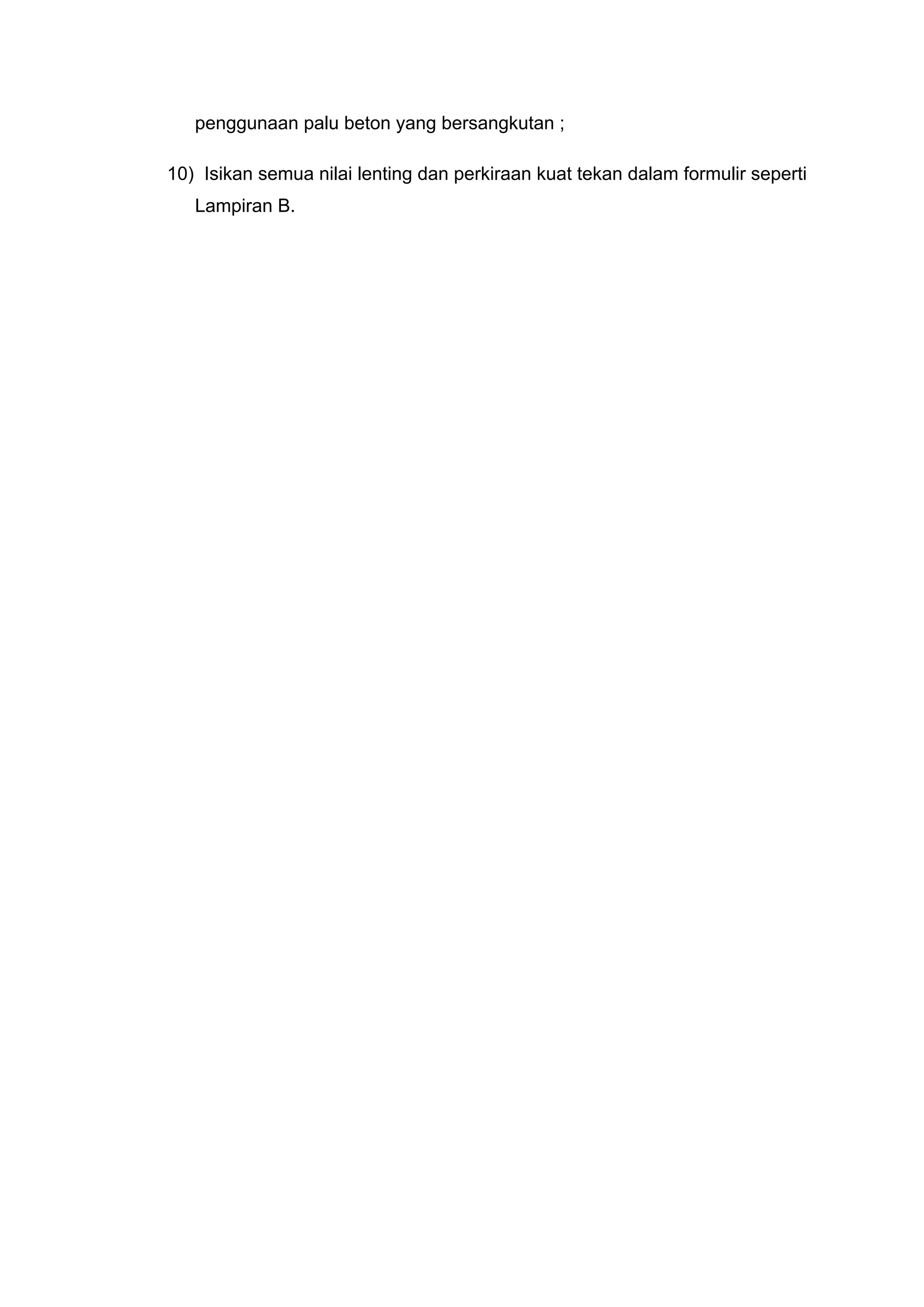 penggunaan palu beton yang bersangkutan ; 
10) Isikan semua nilai lenting dan perkiraan kuat tekan dalam formulir seperti 
Lampiran B. 
 