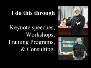 I do this through Keynote speeches, Workshops, Training Programs, & Consulting. 
