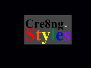 S t y l e s Cre8ng ™   