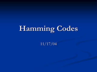 Hamming Codes
11/17/04
 
