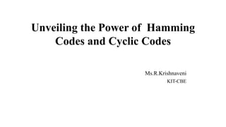 Unveiling the Power of Hamming
Codes and Cyclic Codes
Ms.R.Krishnaveni
KIT-CBE
 