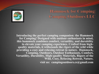 Introducing the perfect camping companion: the Hammock
for Camping! Designed with outdoor enthusiasts in mind,
this hammock combines comfort, versatility, and durability
to elevate your camping experience. Crafted from high-
quality materials, it withstands the rigors of the wild while
providing a cozy and relaxing retreat in nature. Hammock,
Camping, Outdoors, Outdoor Enthusiasts, Comfort,
Versatility, Durability, High-quality Materials, Rigors of the
Wild, Cozy, Relaxing Retreat, Nature.
visit us: campingoutdoors.cs@gmail.com
 