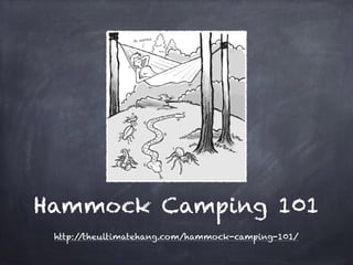 Hammock Camping 101 
http://theultimatehang.com/hammock-camping-101/ 
 