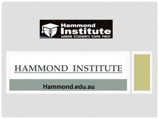 HAMMOND INSTITUTE
Hammond.edu.au
 