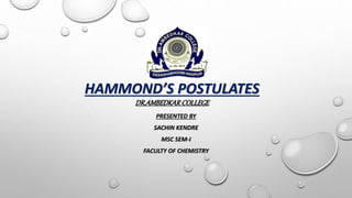 HAMMOND’S POSTULATES
DR.AMBEDKARCOLLEGE
PRESENTED BY
SACHIN KENDRE
MSC SEM-I
FACULTY OF CHEMISTRY
 
