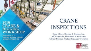 CRANE
INSPECTIONS
Doug Glover, Digging & Rigging, Inc.
Jeff Hammons, Hammons & Associates
Officer Norman Muller, Bensalem Township
 