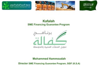 Director   SME Financing Guarantee Program, SIDF (K.S.A) Mohammed Hammoudah Kafalah SME Financing Guarantee Program 