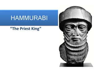 HAMMURABI
“The Priest King”
 