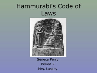 Hammurabi's Code of Laws Seneca Perry Period 2 Mrs. Laskey 