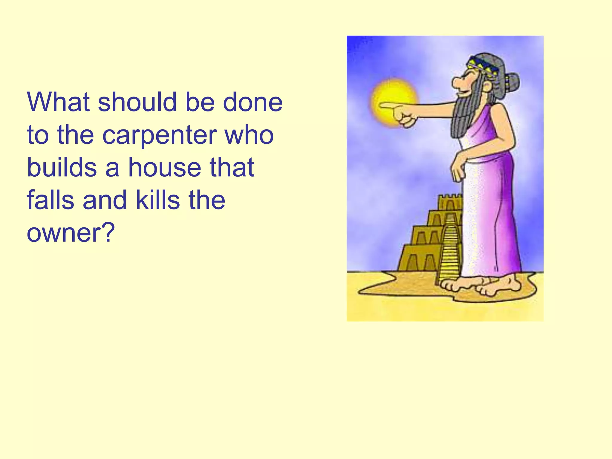 What should be done
to the carpenter who
builds a house that
falls and kills the
owner?
 