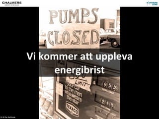 Vi	
  kommer	
  aJ	
  uppleva	
  
                                           energibrist


CC-­‐BY	
  Per	
  Olof	
  Arnäs
 