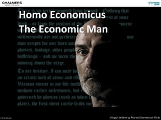 Homo	
  Economicus
                                  The	
  Economic	
  Man




CC-­‐BY	
  Per	
  Olof	
  Arnäs           ...