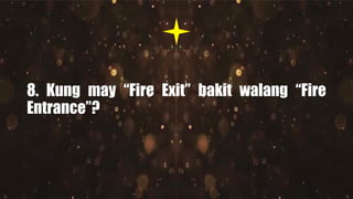 8. Kung may “Fire Exit” bakit walang “Fire
Entrance”?
 