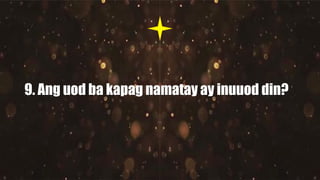9. Ang uod ba kapag namatay ay inuuod din?
 