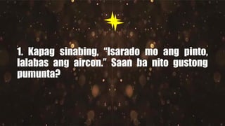 1. Kapag sinabing, “Isarado mo ang pinto,
lalabas ang aircon.” Saan ba nito gustong
pumunta?
 