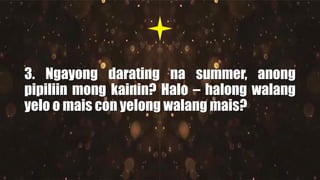 3. Ngayong darating na summer, anong
pipiliin mong kainin? Halo – halong walang
yelo o mais con yelong walang mais?
 