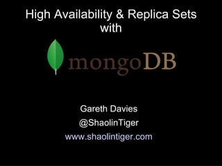 High Availability & Replica Sets
              with




          Gareth Davies
          @ShaolinTiger
       www.shaolintiger.com
 