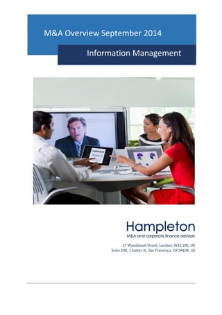 Information Management Report 
September 2014 
17 Woodstock Street, London, W1C 2AJ, UK 
Suite 200, 1 Sutter St, San Francisco, CA 94104, US 
M&A Overview September 2014 
Information Management  