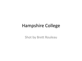 Hampshire College

 Shot by Brett Rouleau
 