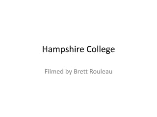 Hampshire College

Filmed by Brett Rouleau
 