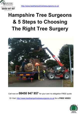 http://www.besthampshiretreesurgeons.co.uk




Hampshire Tree Surgeons
 & 5 Steps to Choosing
 The Right Tree Surgery




Call now on 08450   947 957 for your own no obligation FREE quote
Or Visit: http://www.besthampshiretreesurgeons.co.uk for a FREE VIDEO
 