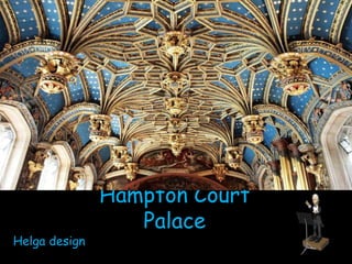 Hampton Court Palace 
Helga design 
 